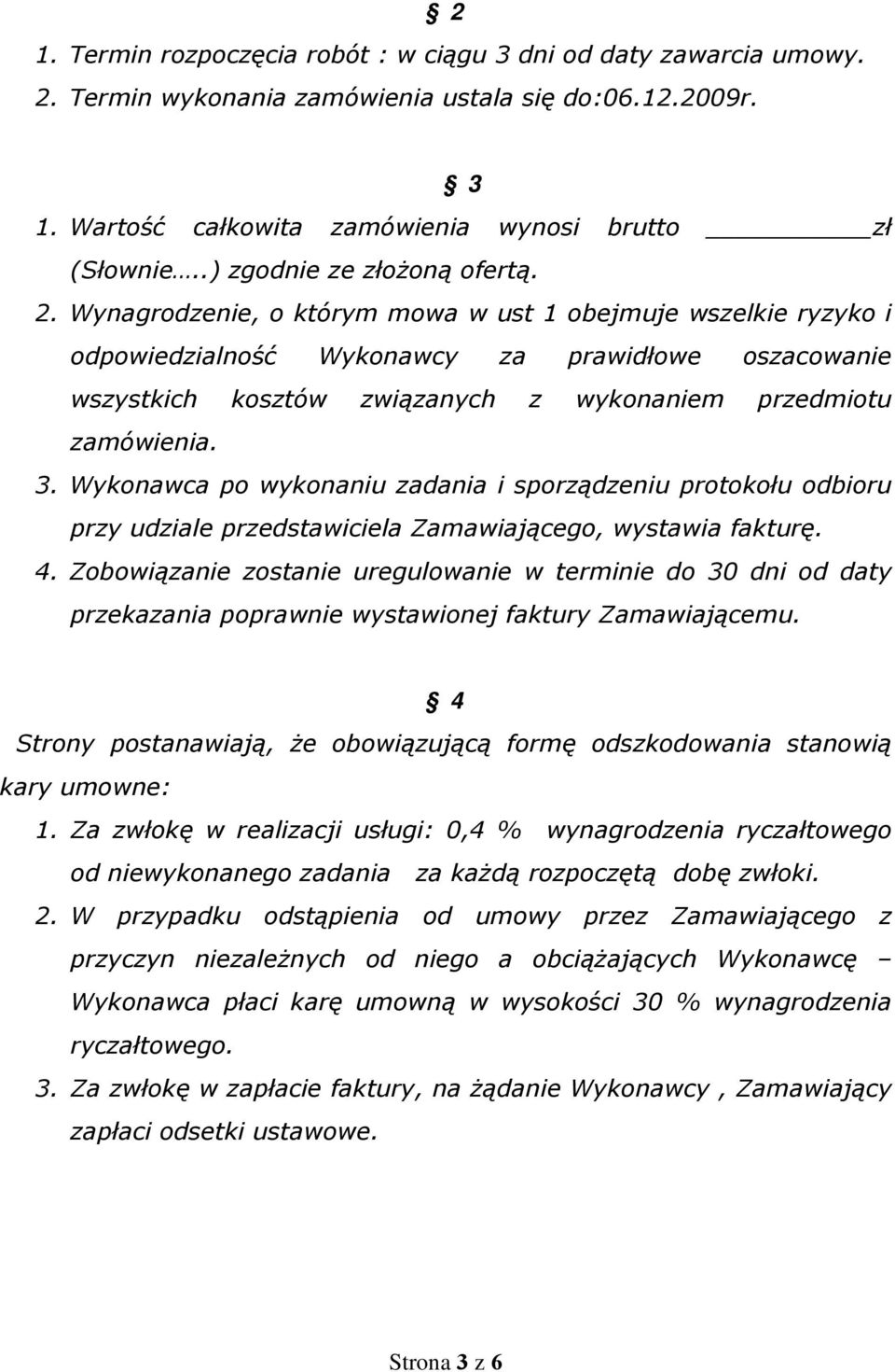 Wynagrodzenie, o którym mowa w ust 1 obejmuje wszelkie ryzyko i odpowiedzialność Wykonawcy za prawidłowe oszacowanie wszystkich kosztów związanych z wykonaniem przedmiotu zamówienia. 3.