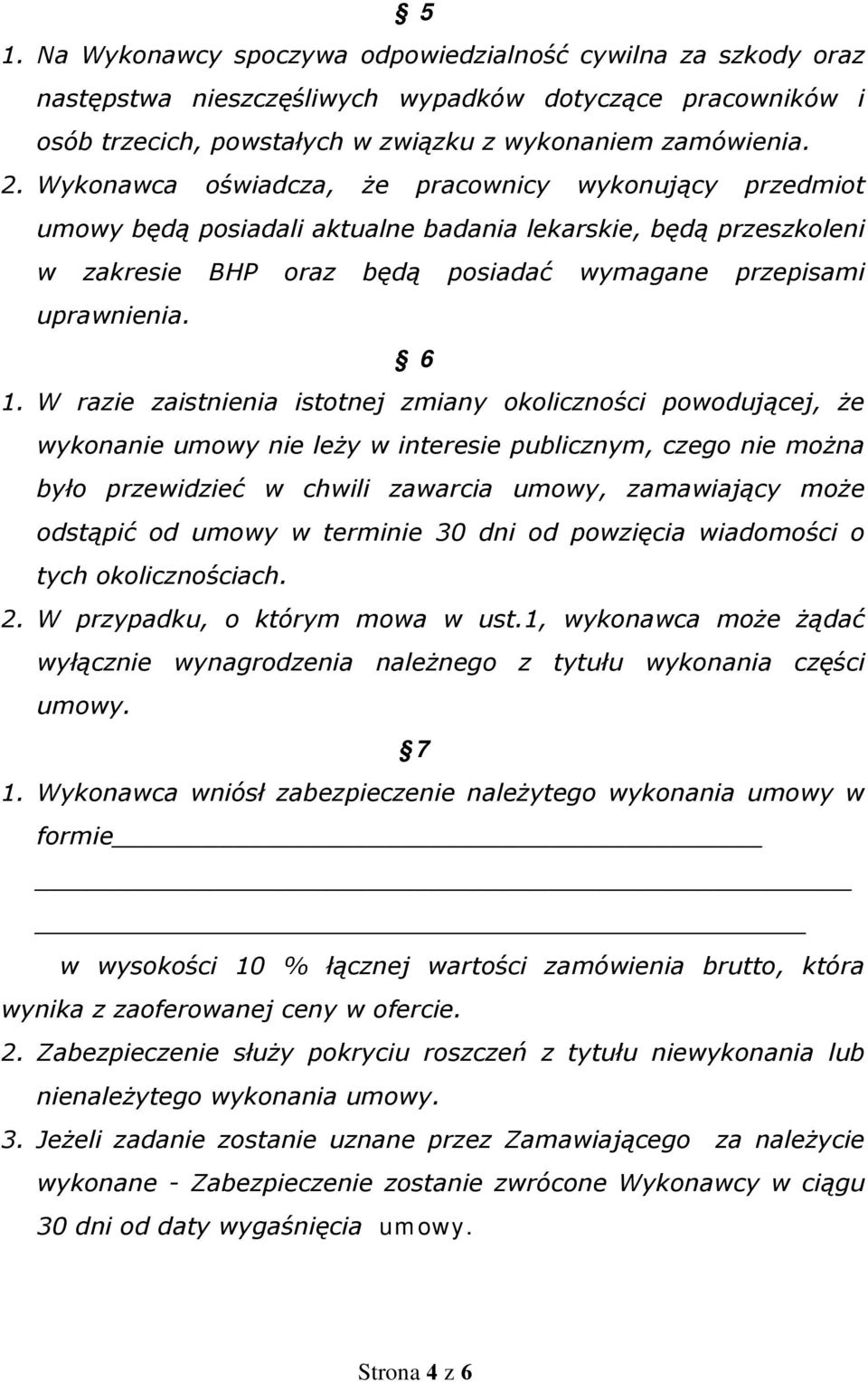 W razie zaistnienia istotnej zmiany okoliczności powodującej, że wykonanie umowy nie leży w interesie publicznym, czego nie można było przewidzieć w chwili zawarcia umowy, zamawiający może odstąpić