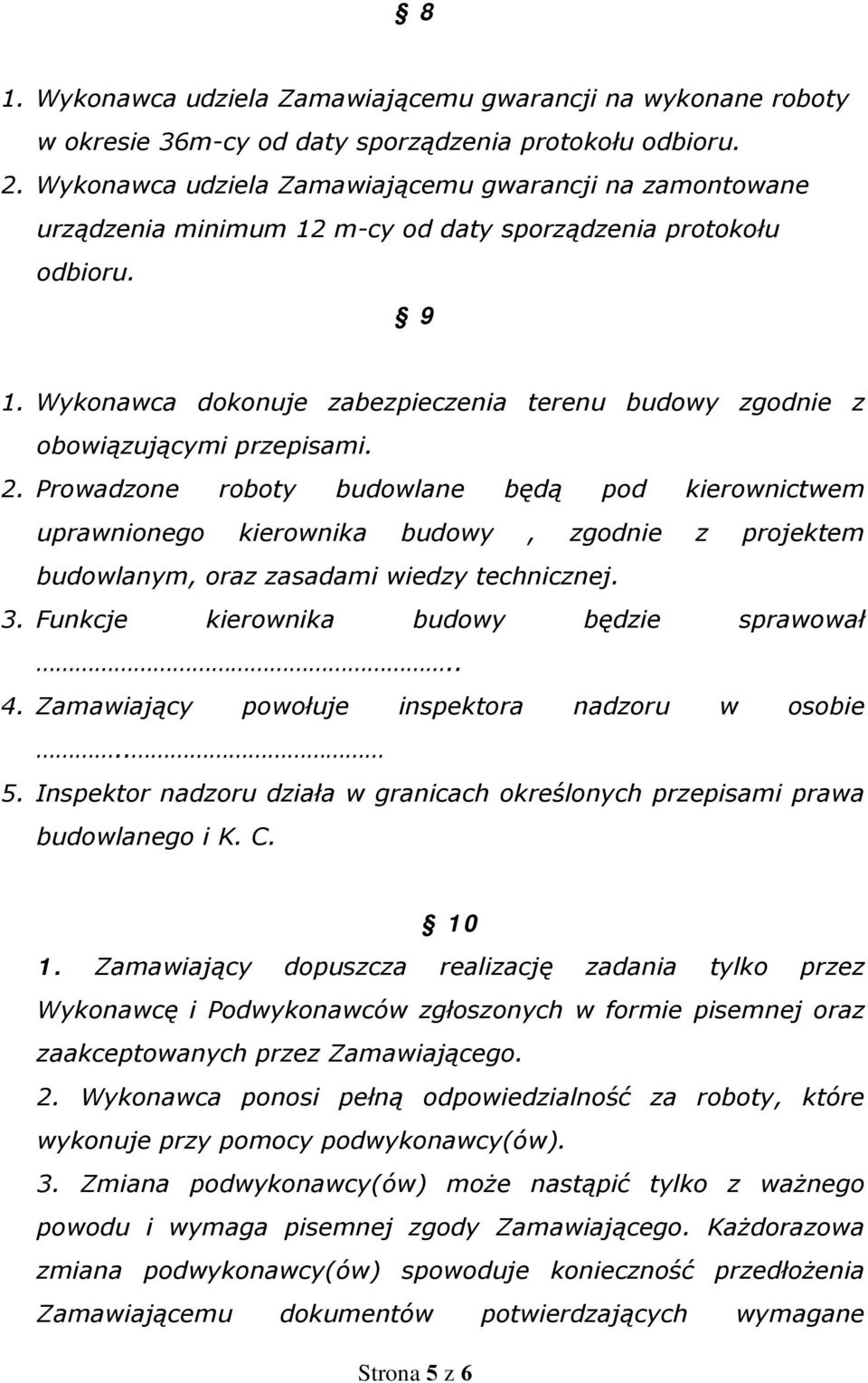 Wykonawca dokonuje zabezpieczenia terenu budowy zgodnie z obowiązującymi przepisami. 2.