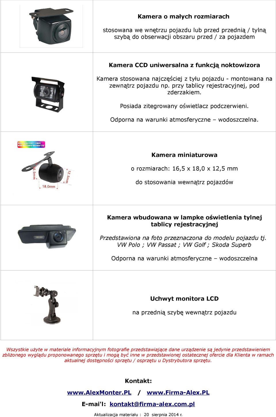 Kamera miniaturowa o rozmiarach: 16,5 x 18,0 x 12,5 mm do stosowania wewnątrz pojazdów Kamera wbudowana w lampke oświetlenia tylnej tablicy rejestracyjnej Przedstawiona na foto przeznaczona do modelu
