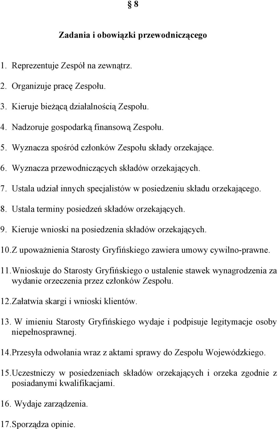 Ustala terminy posiedzeń składów orzekających. 9. Kieruje wnioski na posiedzenia składów orzekających. 10. Z upoważnienia Starosty Gryfińskiego zawiera umowy cywilno-prawne. 11.