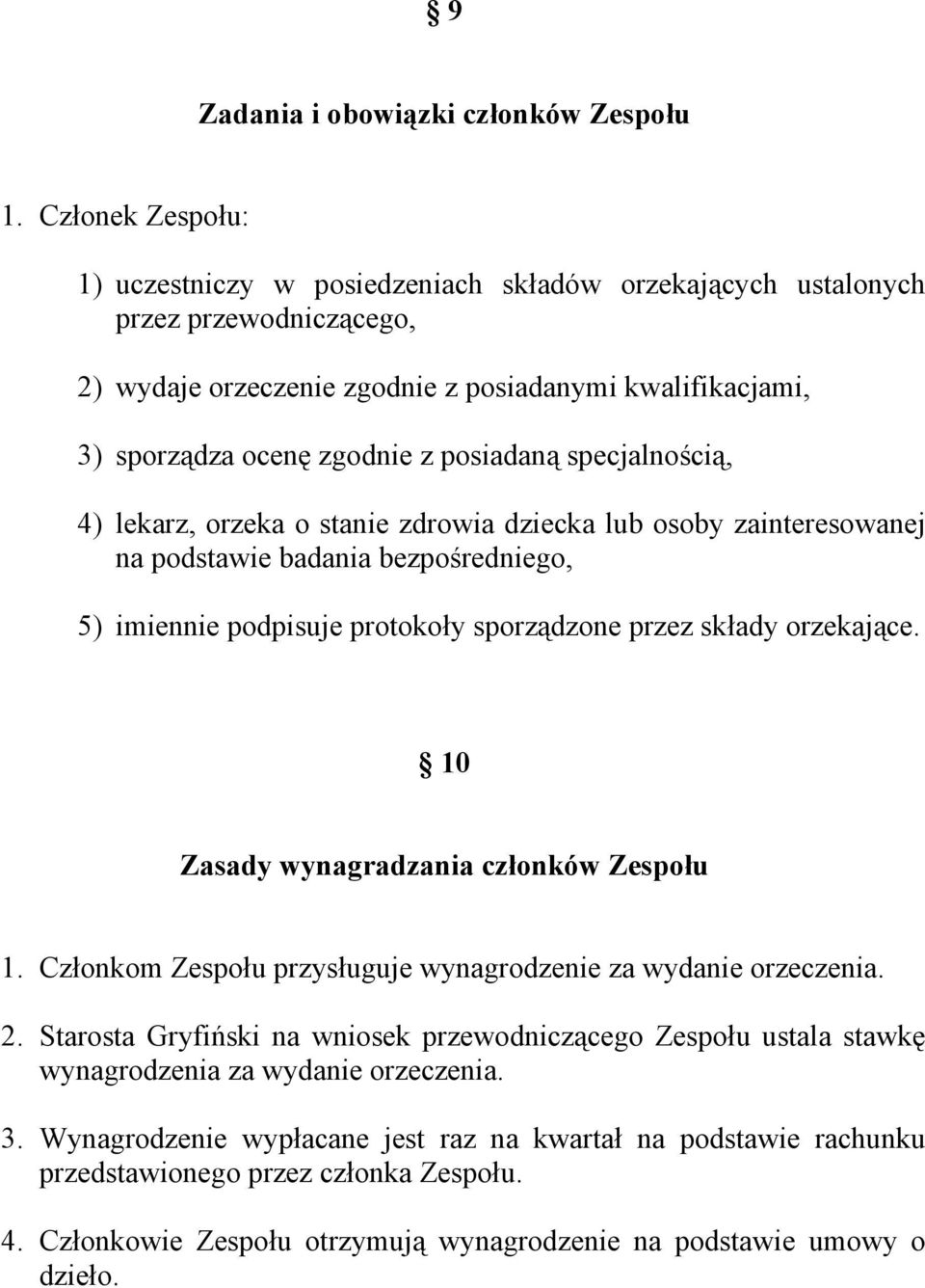 posiadaną specjalnością, 4) lekarz, orzeka o stanie zdrowia dziecka lub osoby zainteresowanej na podstawie badania bezpośredniego, 5) imiennie podpisuje protokoły sporządzone przez składy orzekające.