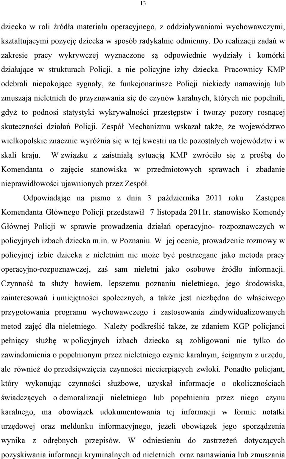 Pracownicy KMP odebrali niepokojące sygnały, że funkcjonariusze Policji niekiedy namawiają lub zmuszają nieletnich do przyznawania się do czynów karalnych, których nie popełnili, gdyż to podnosi