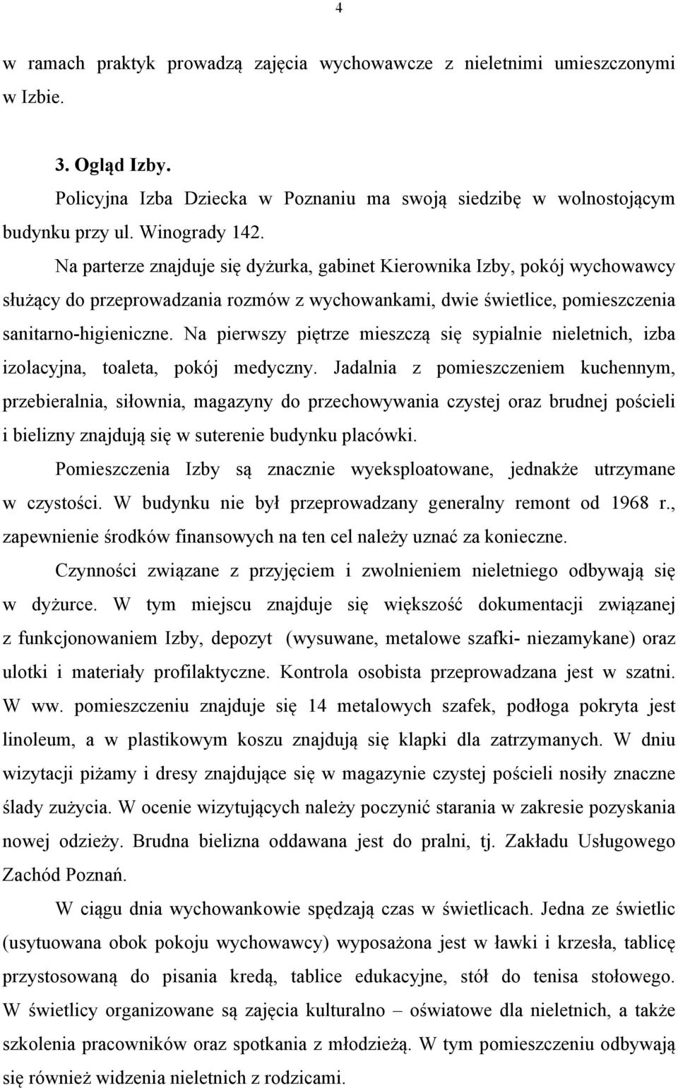 Na pierwszy piętrze mieszczą się sypialnie nieletnich, izba izolacyjna, toaleta, pokój medyczny.