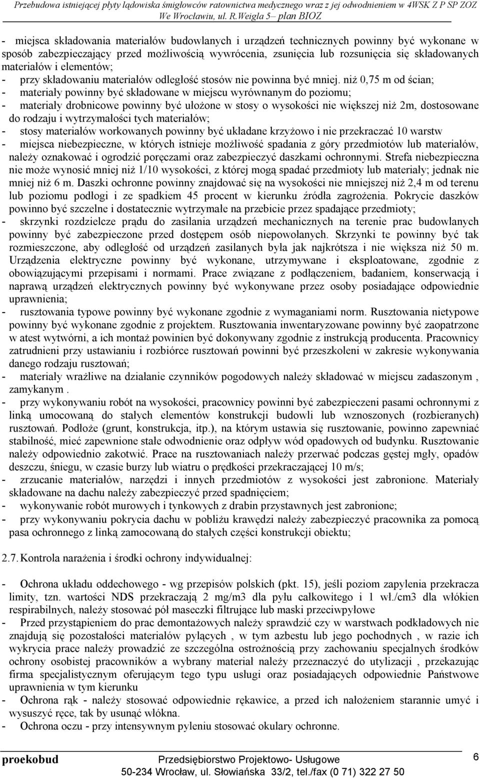 niż 0,75 m od ścian; - materiały powinny być składowane w miejscu wyrównanym do poziomu; - materiały drobnicowe powinny być ułożone w stosy o wysokości nie większej niż 2m, dostosowane do rodzaju i