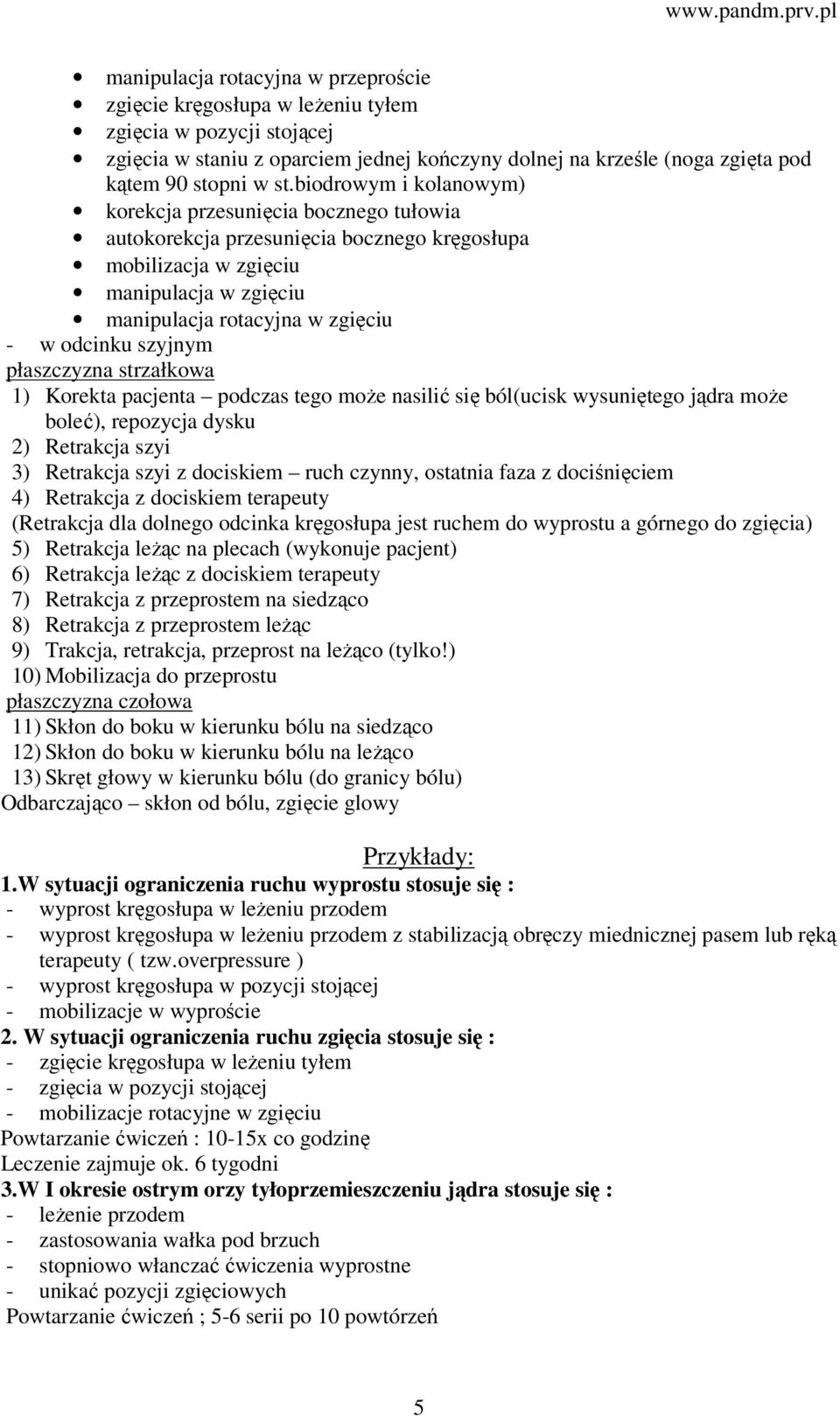 szyjnym płaszczyzna strzałkowa 1) Korekta pacjenta podczas tego może nasilić się ból(ucisk wysuniętego jądra może boleć), repozycja dysku 2) Retrakcja szyi 3) Retrakcja szyi z dociskiem ruch czynny,