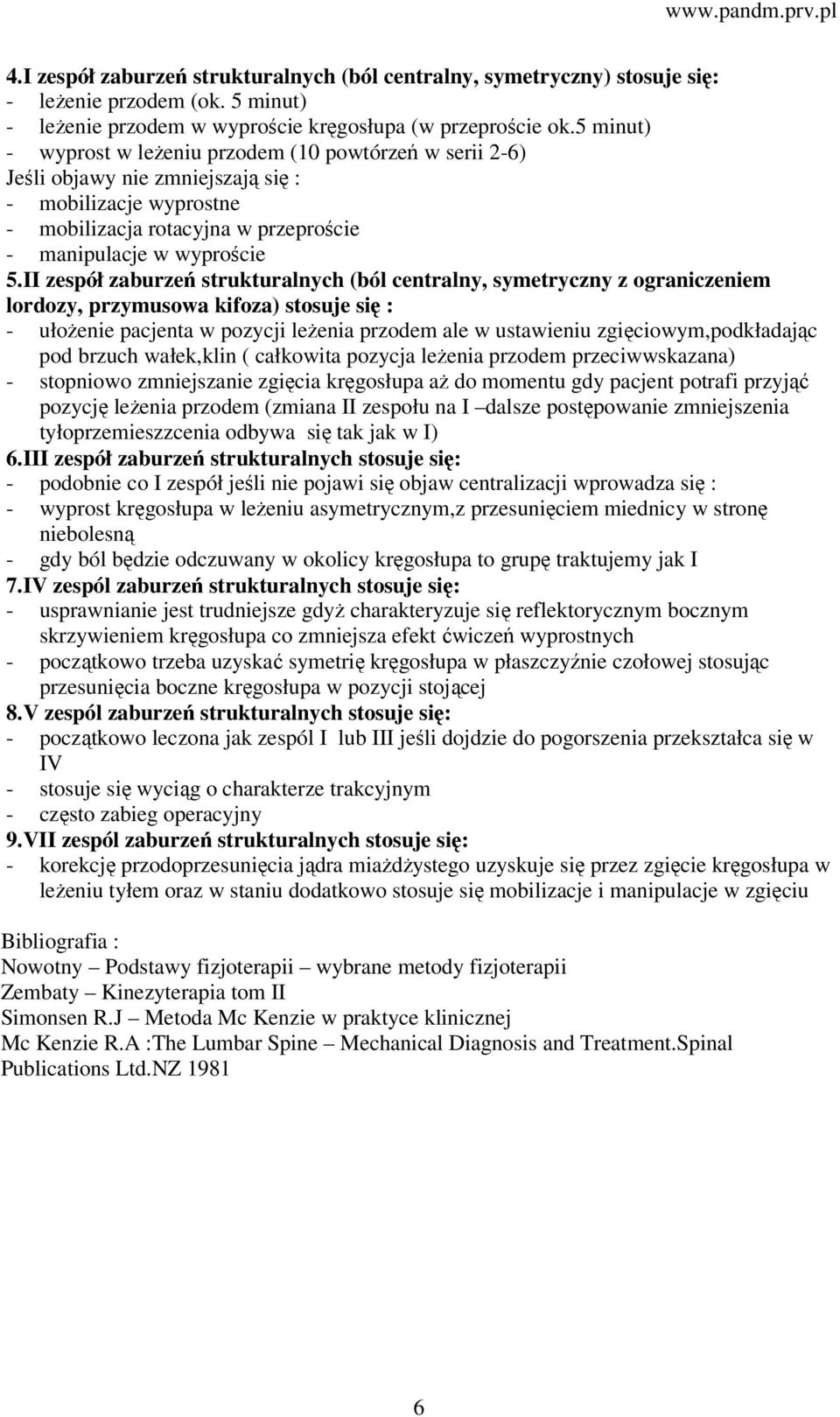 II zespół zaburzeń strukturalnych (ból centralny, symetryczny z ograniczeniem lordozy, przymusowa kifoza) stosuje się : - ułożenie pacjenta w pozycji leżenia przodem ale w ustawieniu