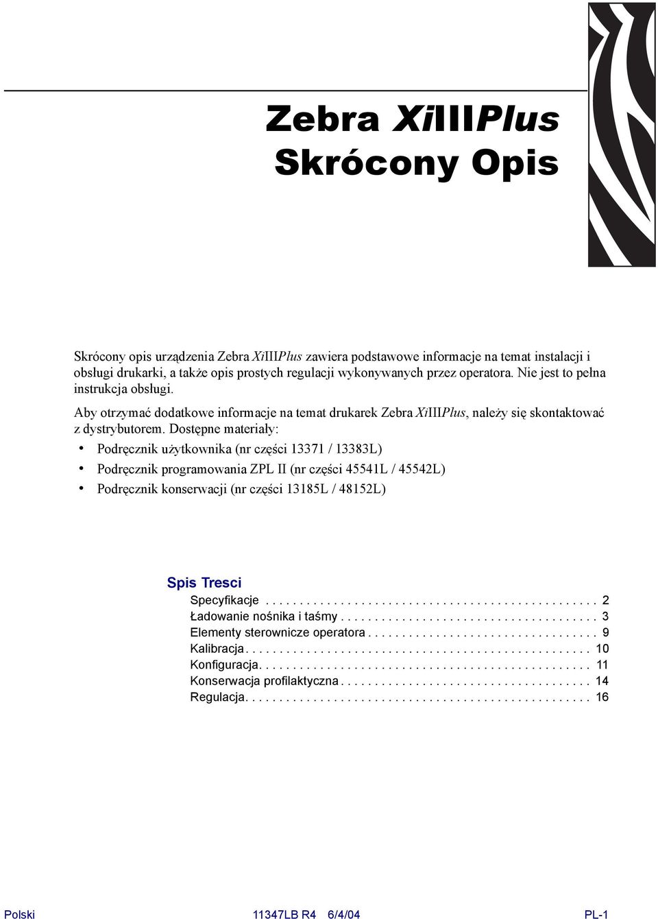 Dostępne materiały: Podręcznik użytkownika (nr części 13371 / 13383L) Podręcznik programowania ZPL II (nr części 45541L / 45542L) Podręcznik konserwacji (nr części 13185L / 48152L) Spis Tresci