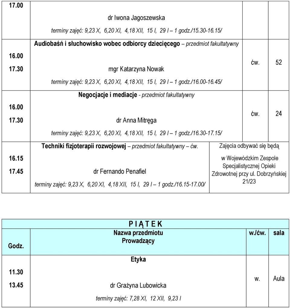 45/ Negocjacje i mediacje - przedmiot fakultatywny dr Anna Mitręga terminy zajęć: 9,23 X, 6,20 XI, 4,18 XII, 15 I, 29 I 1 godz./16.30-17.15/ ćw. 52 ćw. 24 16.15 17.