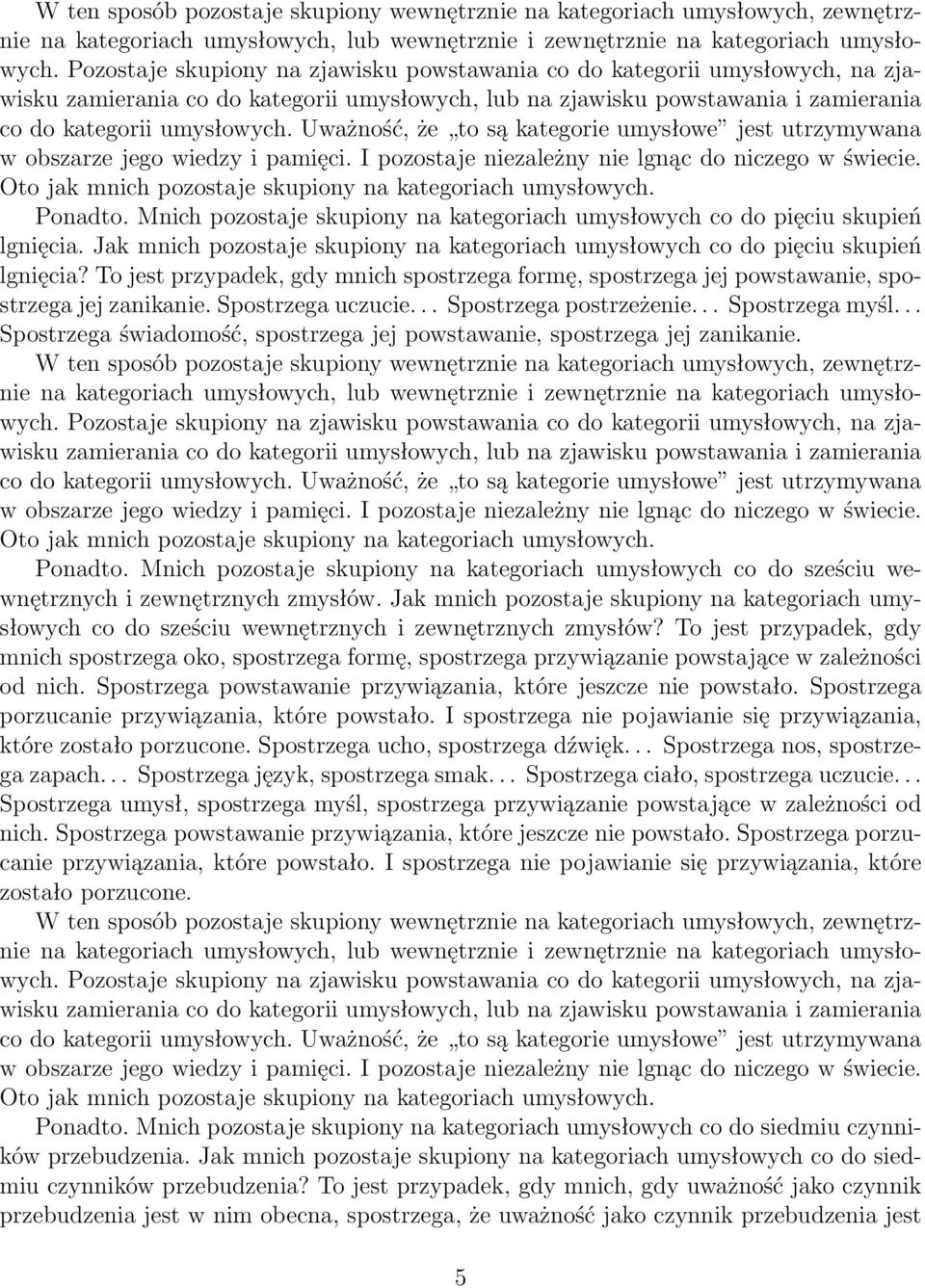 .. Spostrzega świadomość, spostrzega jej powstawanie, spostrzega jej zanikanie. Ponadto. Mnich pozostaje skupiony na kategoriach umysłowych co do sześciu wewnętrznych i zewnętrznych zmysłów.