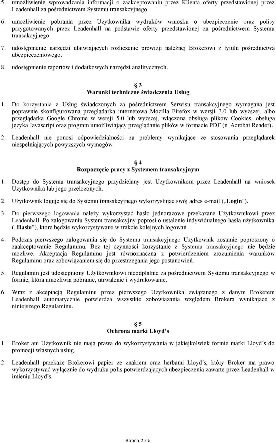 udostępnienie narzędzi ułatwiających rozliczenie prowizji należnej Brokerowi z tytułu pośrednictwa ubezpieczeniowego. 8. udostępnienie raportów i dodatkowych narzędzi analitycznych.