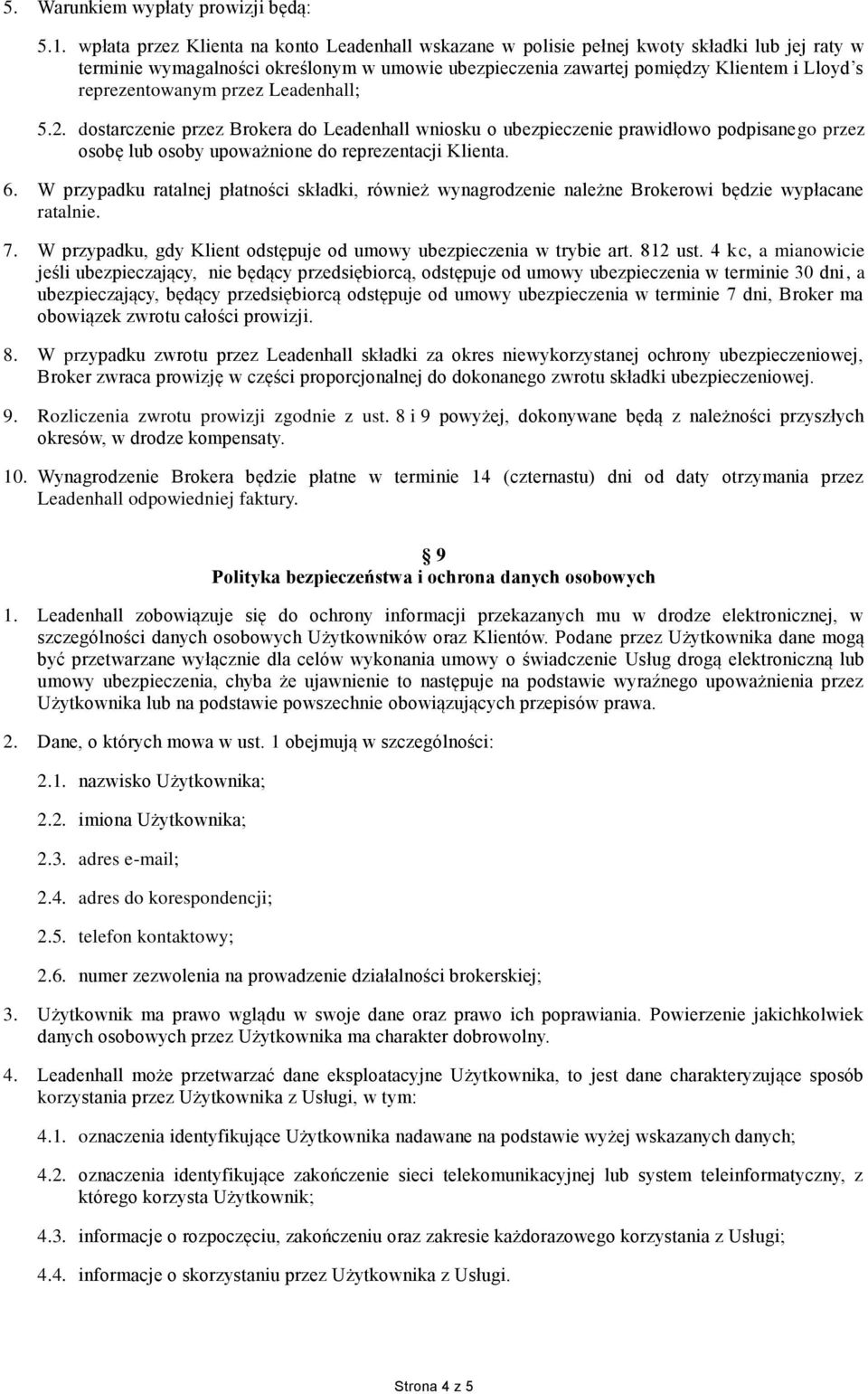 reprezentowanym przez Leadenhall; 5.2. dostarczenie przez Brokera do Leadenhall wniosku o ubezpieczenie prawidłowo podpisanego przez osobę lub osoby upoważnione do reprezentacji Klienta. 6.