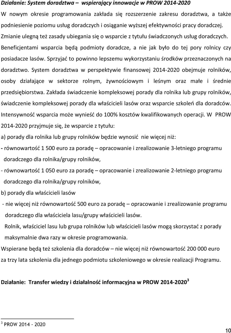 Beneficjentami wsparcia będą podmioty doradcze, a nie jak było do tej pory rolnicy czy posiadacze lasów. Sprzyjać to powinno lepszemu wykorzystaniu środków przeznaczonych na doradztwo.