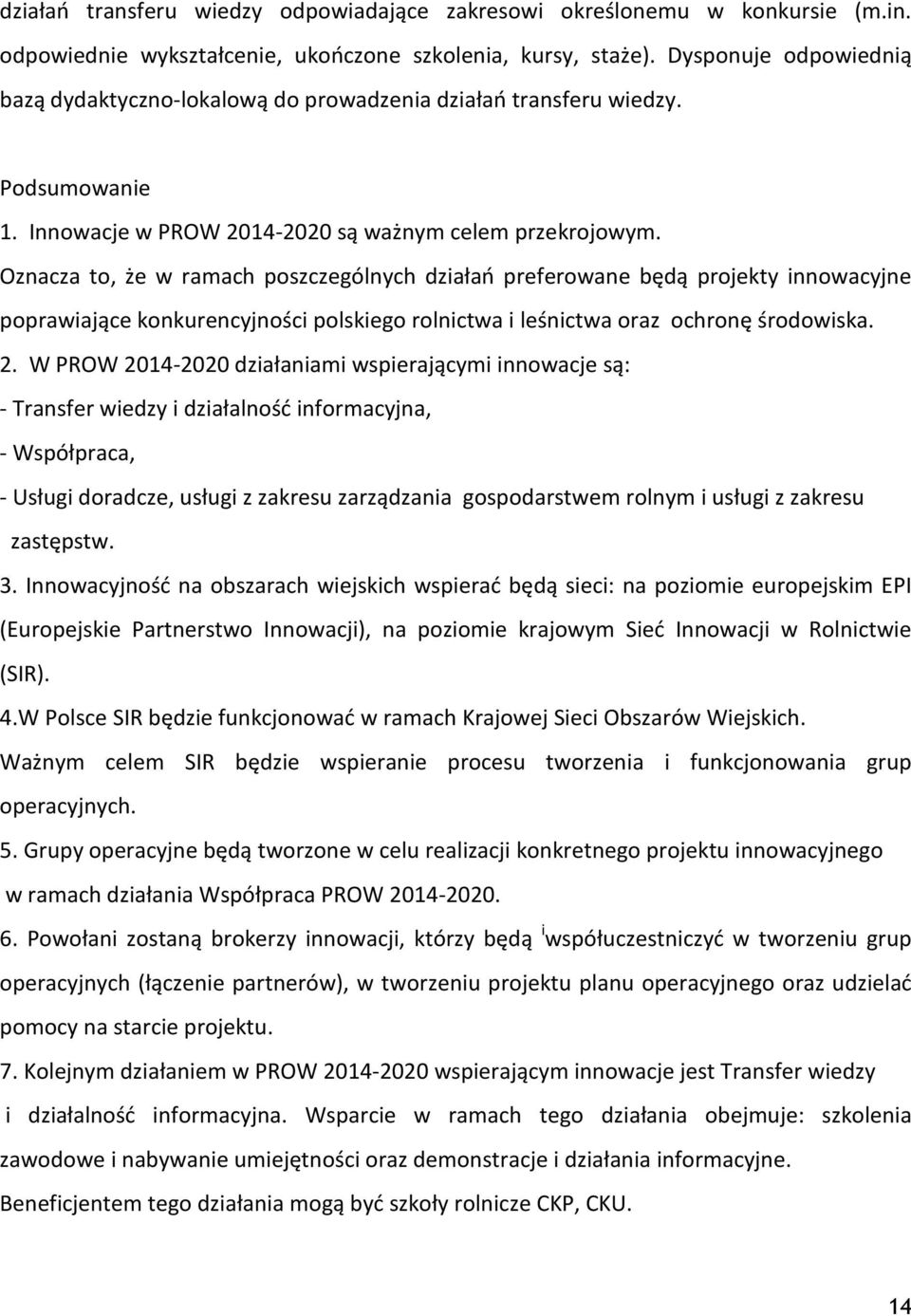 Oznacza to, że w ramach poszczególnych działań preferowane będą projekty innowacyjne poprawiające konkurencyjności polskiego rolnictwa i leśnictwa oraz ochronę środowiska. 2.