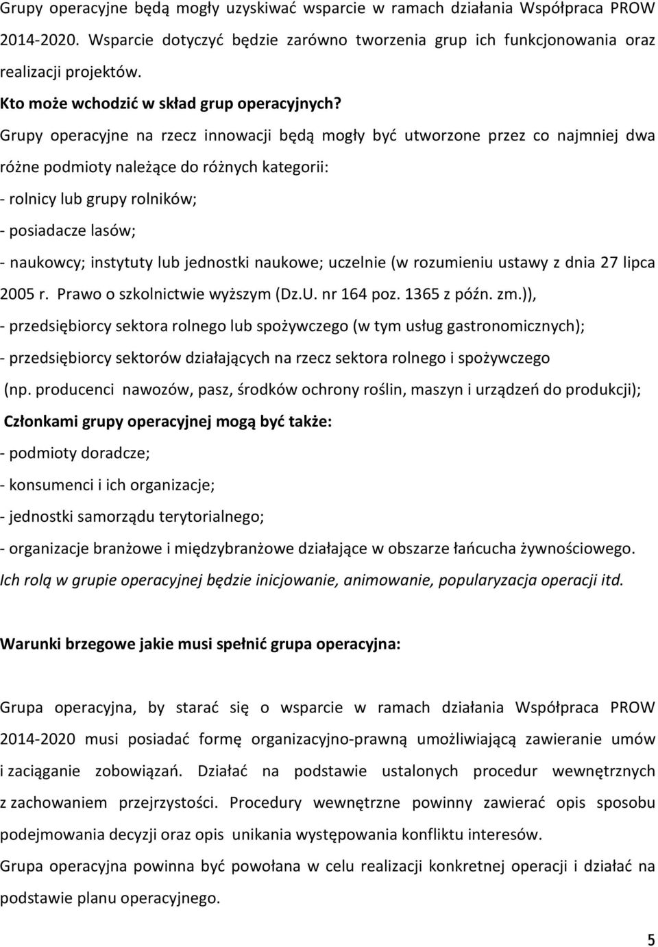 Grupy operacyjne na rzecz innowacji będą mogły być utworzone przez co najmniej dwa różne podmioty należące do różnych kategorii: - rolnicy lub grupy rolników; - posiadacze lasów; - naukowcy;