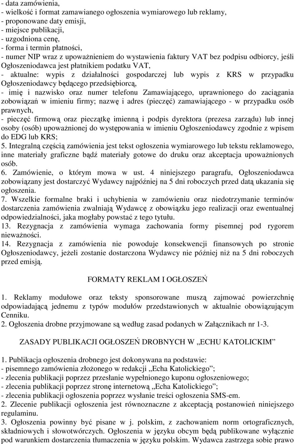 Ogłoszeniodawcy będącego przedsiębiorcą, - imię i nazwisko oraz numer telefonu Zamawiającego, uprawnionego do zaciągania zobowiązań w imieniu firmy; nazwę i adres (pieczęć) zamawiającego - w