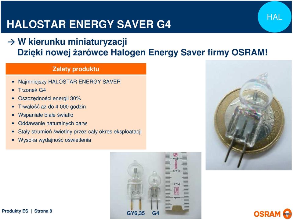 Zalety produktu Najmniejszy HALOSTAR ENERGY SAVER Trzonek G4 Oszczędności energii 30% Trwałość