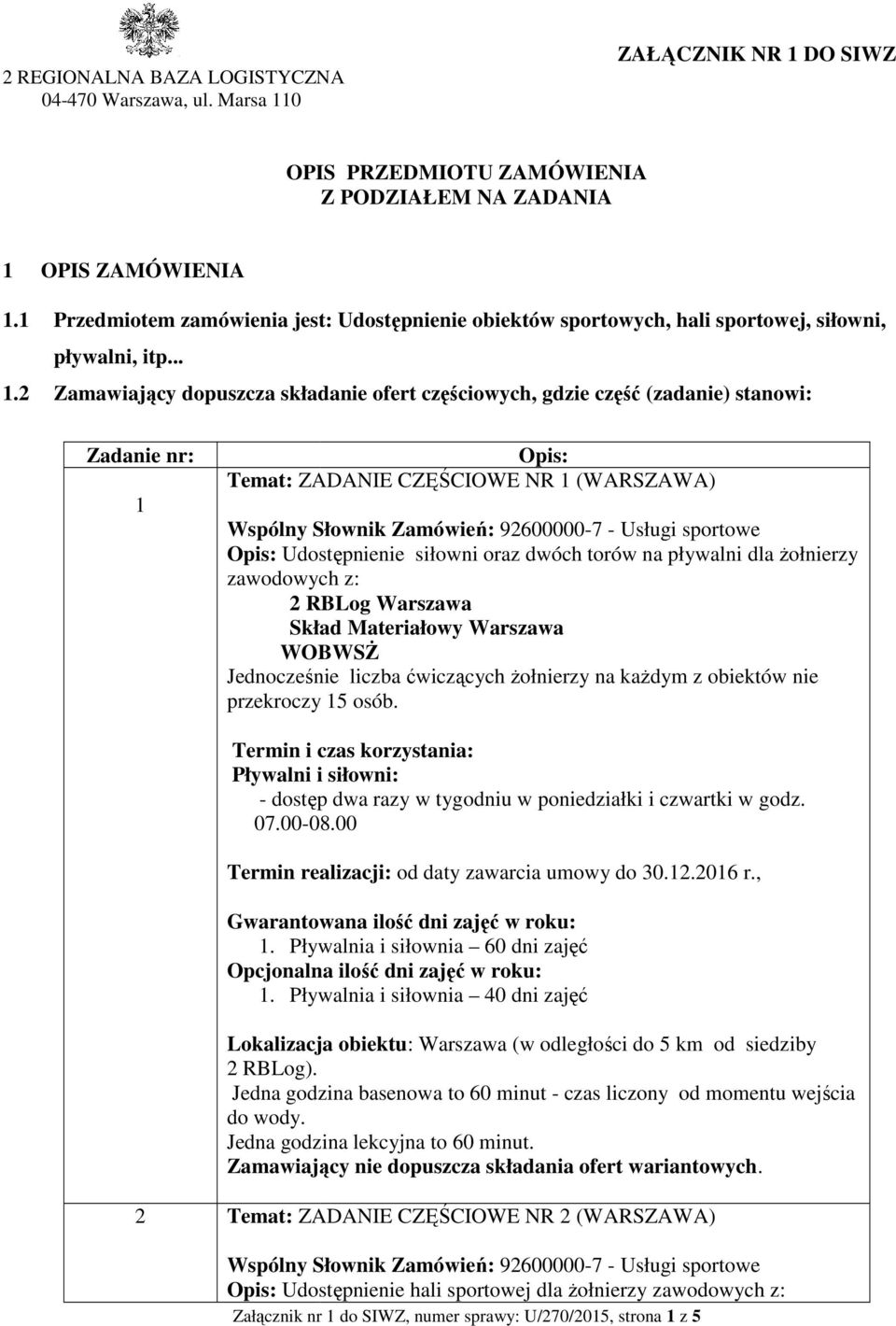 2 Zamawiający dopuszcza składanie ofert częściowych, gdzie część (zadanie) stanowi: Zadanie nr: 1 Opis: Temat: ZADANIE CZĘŚCIOWE CIOWE NR 1 (WARSZAWA) Opis: Udostępnienie siłowni oraz dwóch torów na