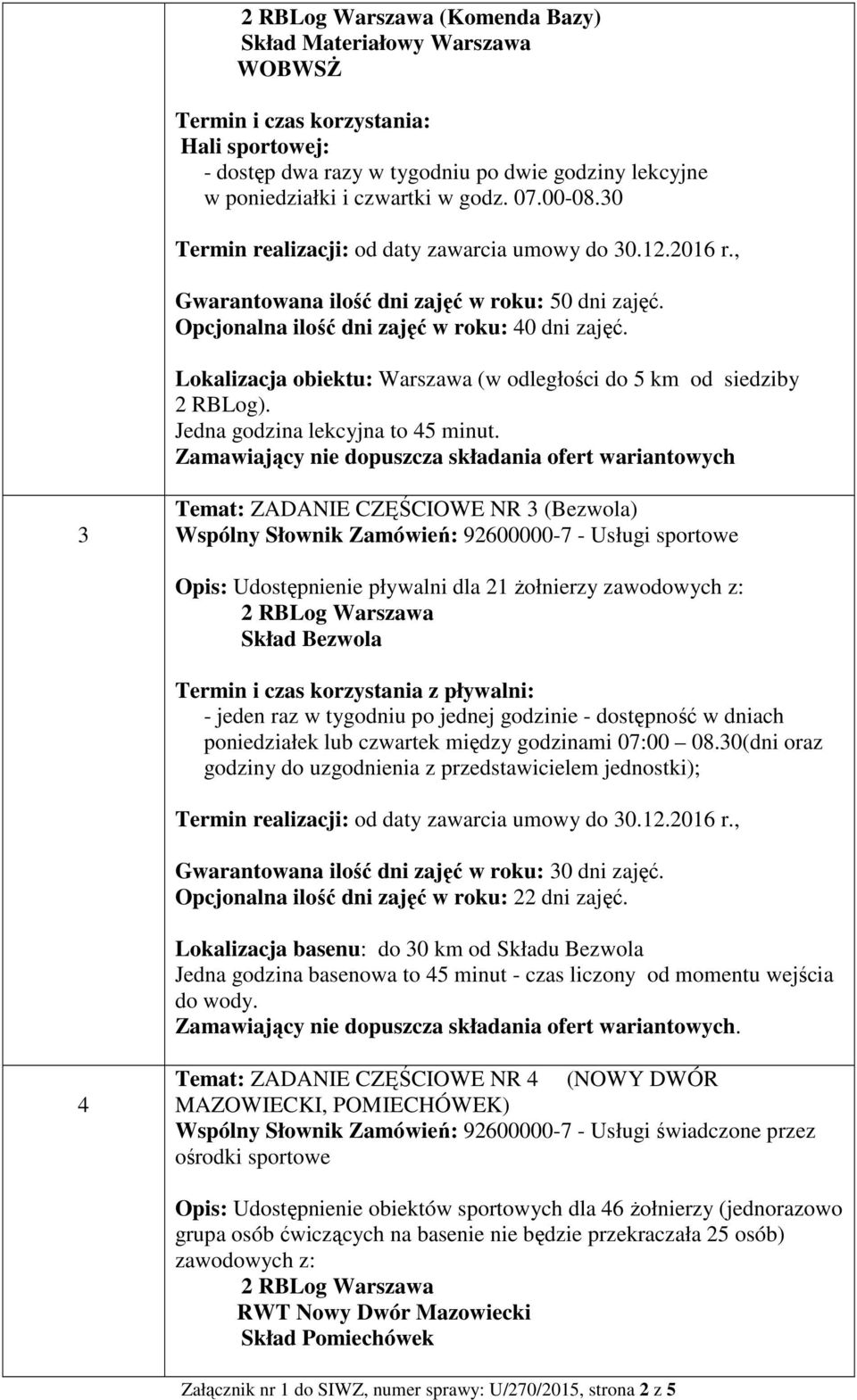 Zamawiający nie dopuszcza składania ofert wariantowych 3 Temat: ZADANIE CZĘŚCIOWE NR 3 (Bezwola) Opis: Udostępnienie pływalni dla 21 żołnierzy zawodowych z: Skład Bezwola Termin i czas korzystania z