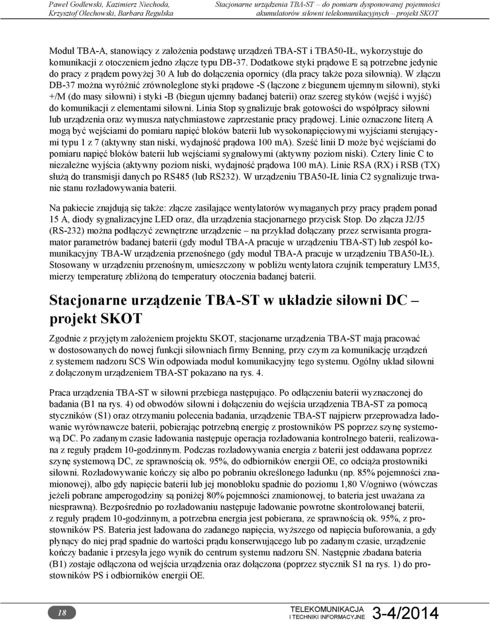 W złączu DB-37 można wyróżnić zrównoleglone styki prądowe -S (łączone z biegunem ujemnym siłowni), styki +/M (do masy siłowni) i styki -B (biegun ujemny badanej baterii) oraz szereg styków (wejść i
