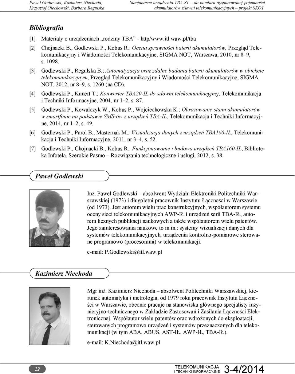 : Automatyzacja oraz zdalne badania baterii akumulatorów w obiekcie telekomunikacyjnym, Przegląd Telekomunikacyjny i Wiadomości Telekomunikacyjne, SIGMA NOT, 2012, nr 8 9, s. 1260 (na CD).