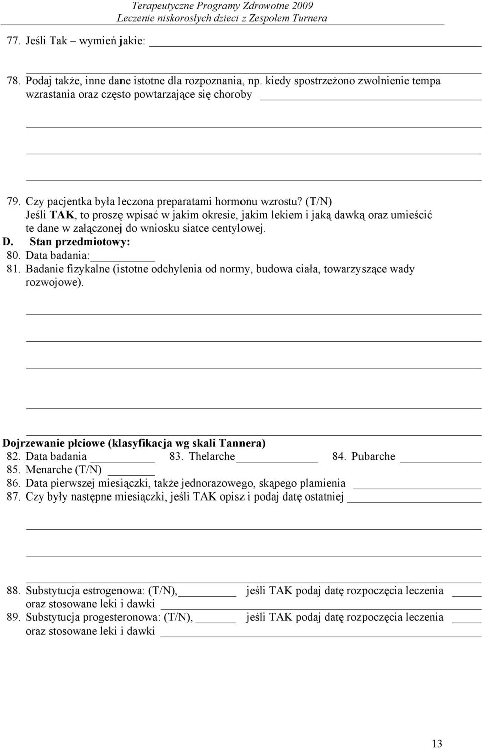 Stan przedmiotowy: 80. Data badania: 81. Badanie fizykalne (istotne odchylenia od normy, budowa ciała, towarzyszące wady rozwojowe). Dojrzewanie płciowe (klasyfikacja wg skali Tannera) 82.