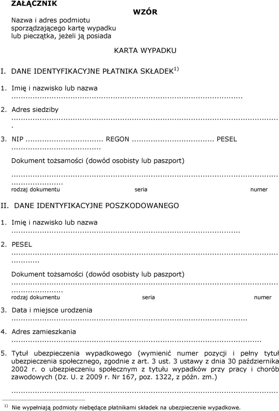 PESEL... Dokument tożsamości (dowód osobisty lub paszport) rodzaj dokumentu seria numer 3. Data i miejsce urodzenia... 4. Adres zamieszkania... 5.