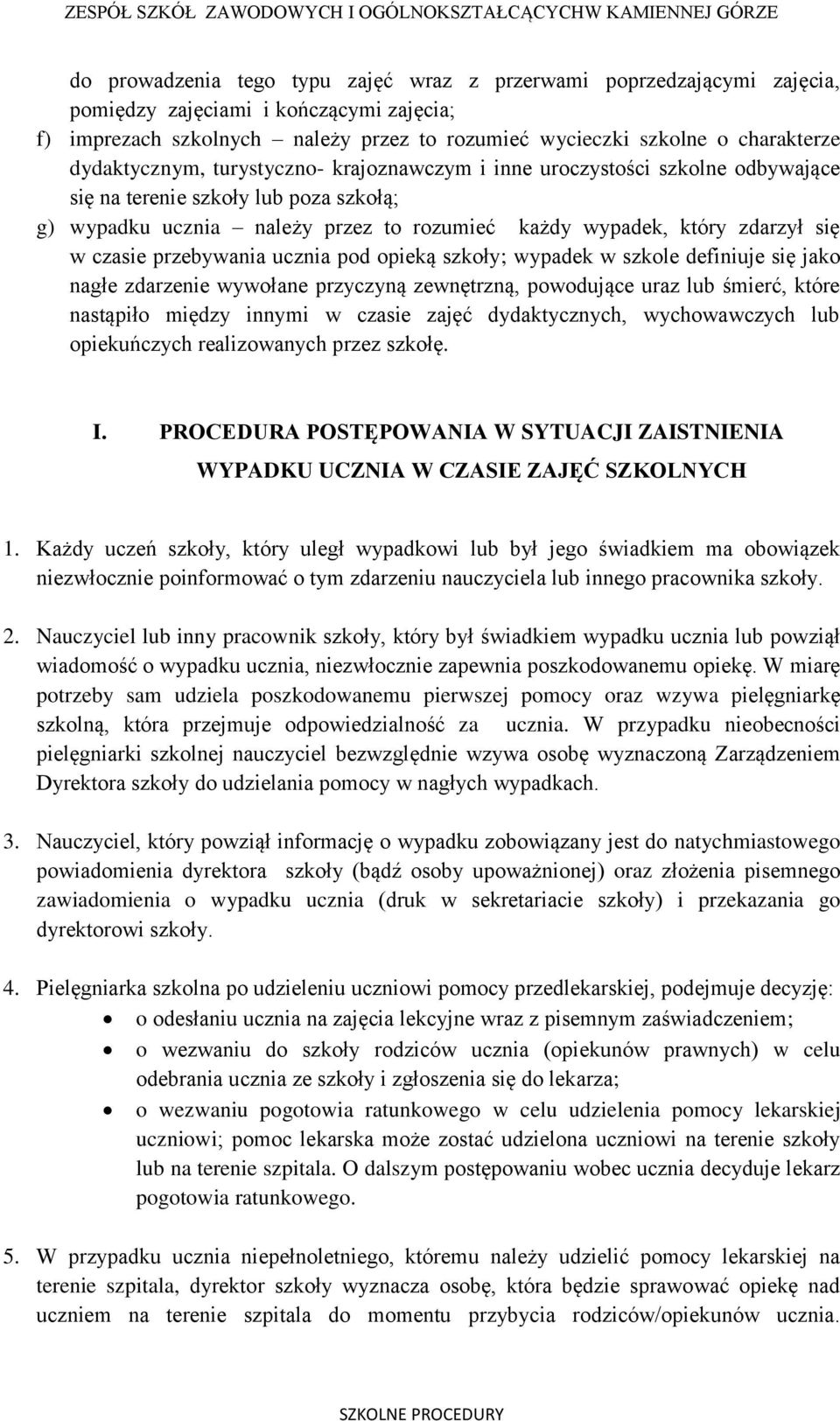 czasie przebywania ucznia pod opieką szkoły; wypadek w szkole definiuje się jako nagłe zdarzenie wywołane przyczyną zewnętrzną, powodujące uraz lub śmierć, które nastąpiło między innymi w czasie