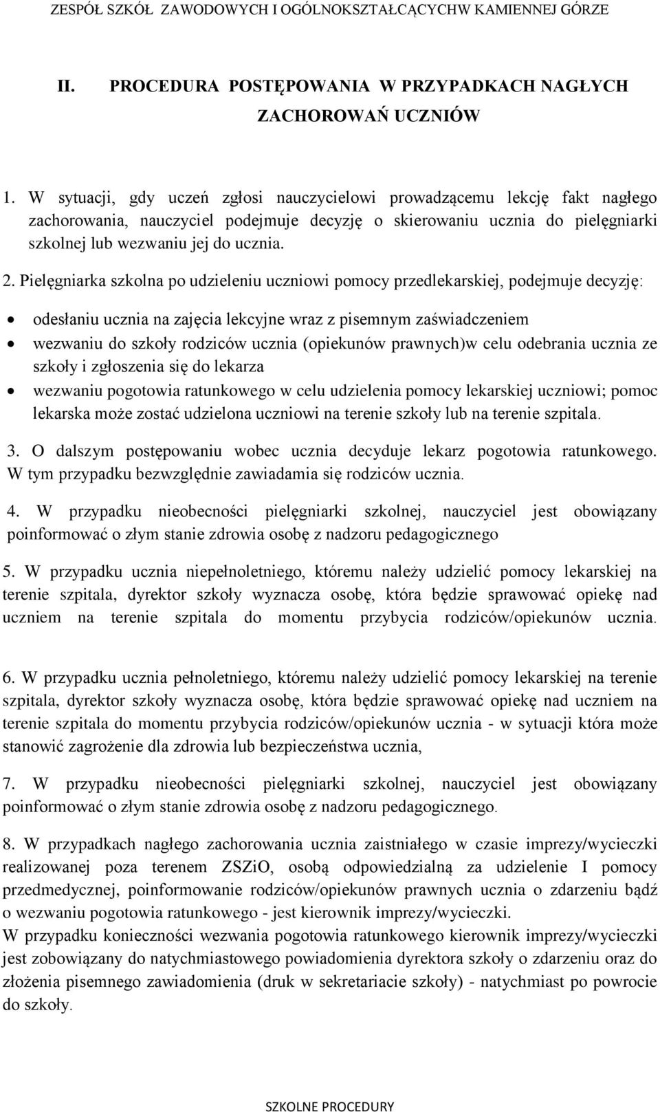 Pielęgniarka szkolna po udzieleniu uczniowi pomocy przedlekarskiej, podejmuje decyzję: odesłaniu ucznia na zajęcia lekcyjne wraz z pisemnym zaświadczeniem wezwaniu do szkoły rodziców ucznia