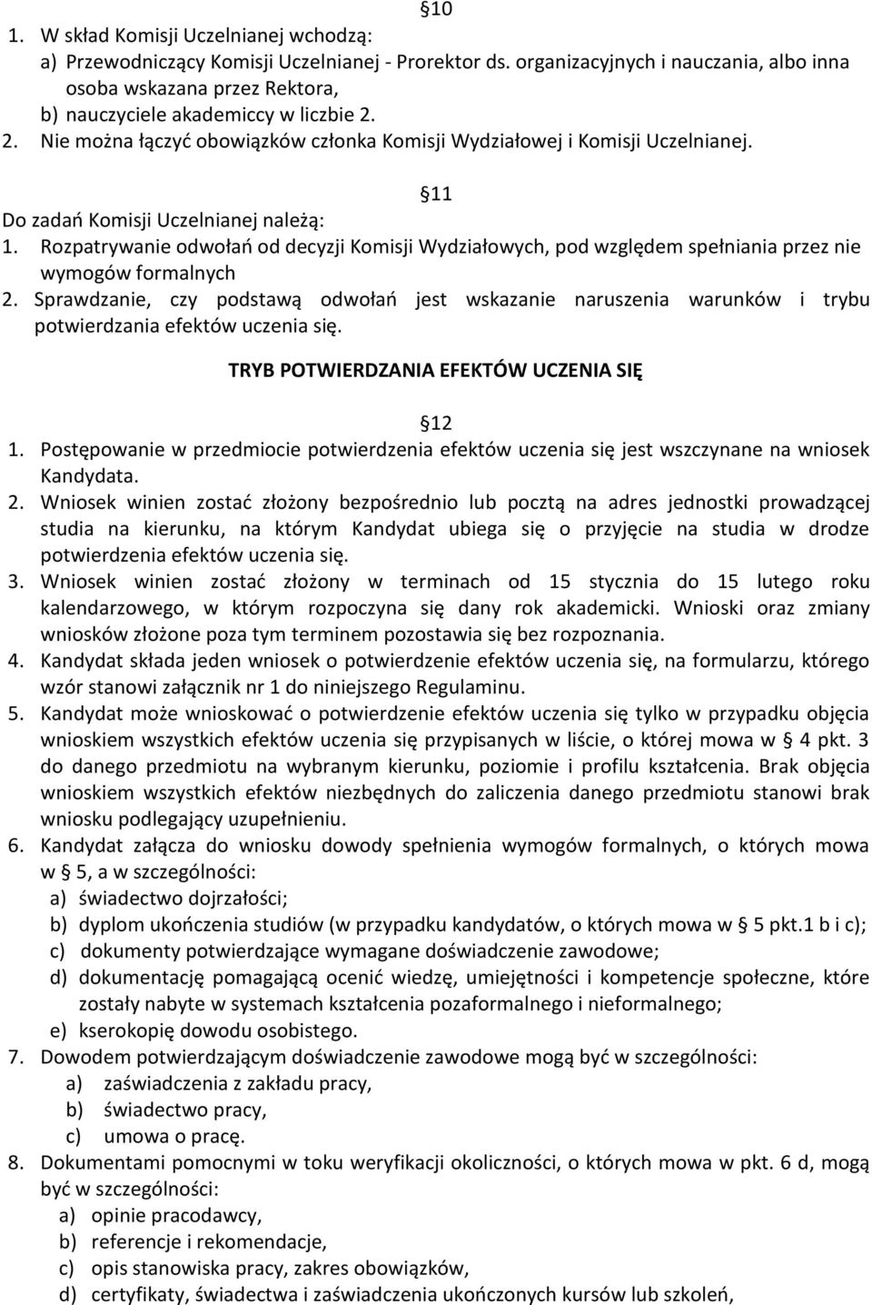 11 Do zadań Komisji Uczelnianej należą: 1. Rozpatrywanie odwołań od decyzji Komisji Wydziałowych, pod względem spełniania przez nie wymogów formalnych 2.