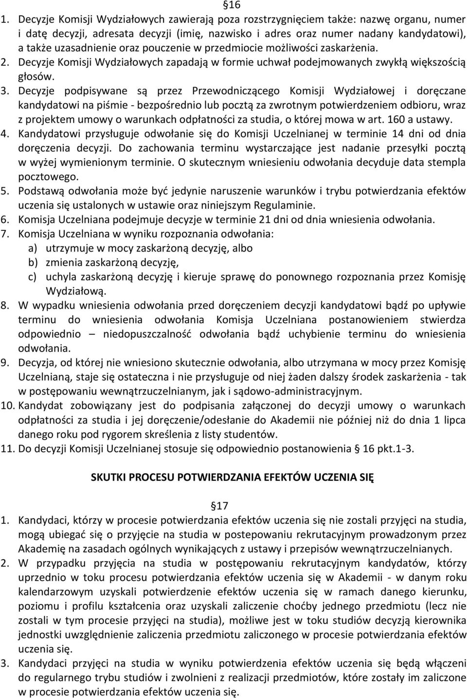 Decyzje podpisywane są przez Przewodniczącego Komisji Wydziałowej i doręczane kandydatowi na piśmie - bezpośrednio lub pocztą za zwrotnym potwierdzeniem odbioru, wraz z projektem umowy o warunkach