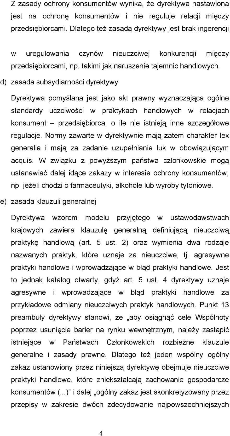 d) zasada subsydiarności dyrektywy Dyrektywa pomyślana jest jako akt prawny wyznaczająca ogólne standardy uczciwości w praktykach handlowych w relacjach konsument przedsiębiorca, o ile nie istnieją