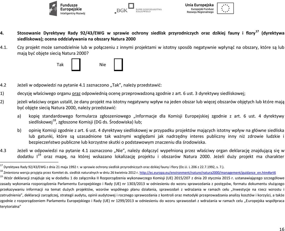 Czy projekt może samodzielnie lub w połączeniu z innymi projektami w istotny sposób negatywnie wpłynąć na obszary, które są lub mają być objęte siecią Natura 2000? Tak Nie 4.
