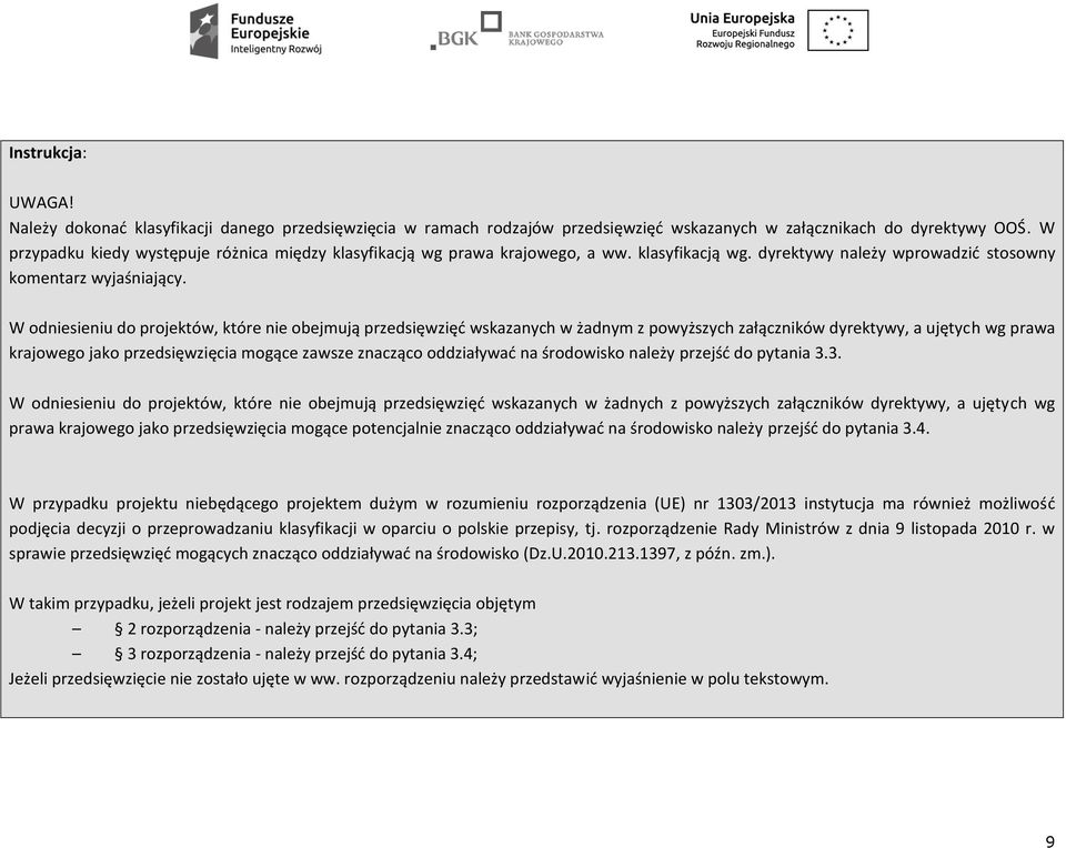 W odniesieniu do projektów, które nie obejmują przedsięwzięć wskazanych w żadnym z powyższych załączników dyrektywy, a ujętych wg prawa krajowego jako przedsięwzięcia mogące zawsze znacząco