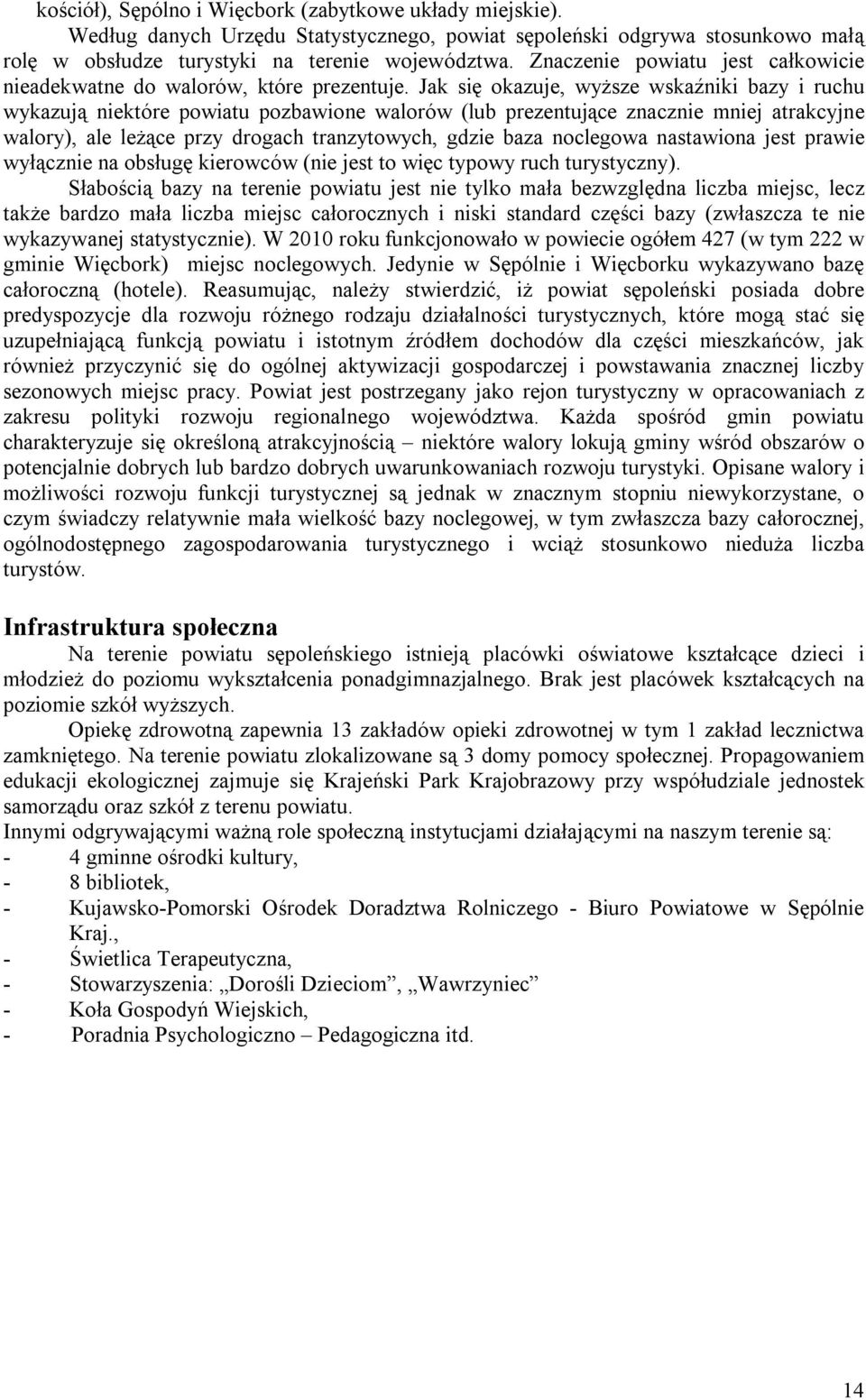 Jak się okazuje, wyższe wskaźniki bazy i ruchu wykazują niektóre powiatu pozbawione walorów (lub prezentujące znacznie mniej atrakcyjne walory), ale leżące przy drogach tranzytowych, gdzie baza