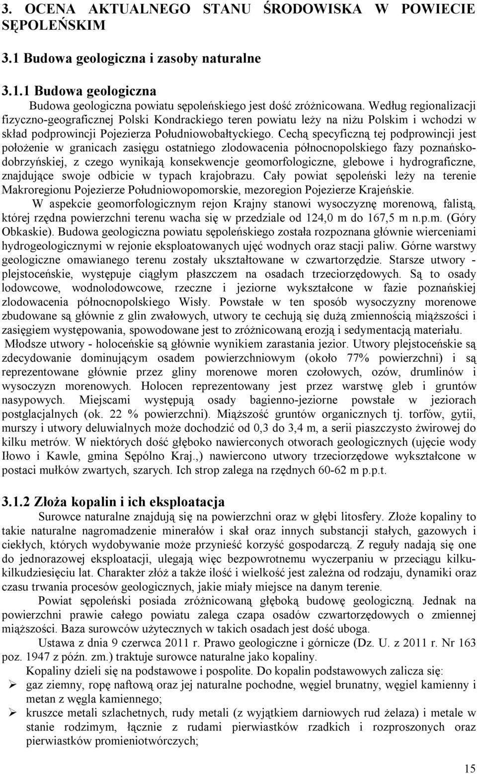 Cechą specyficzną tej podprowincji jest położenie w granicach zasięgu ostatniego zlodowacenia północnopolskiego fazy poznańskodobrzyńskiej, z czego wynikają konsekwencje geomorfologiczne, glebowe i