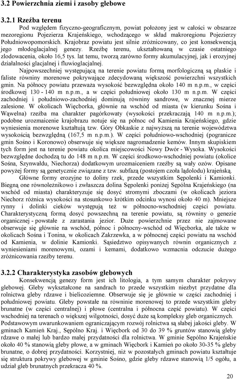 Rzeźbę terenu, ukształtowaną w czasie ostatniego zlodowacenia, około 16,5 tys. lat temu, tworzą zarówno formy akumulacyjnej, jak i erozyjnej działalności glacjalnej i fluwioglacjalnej.