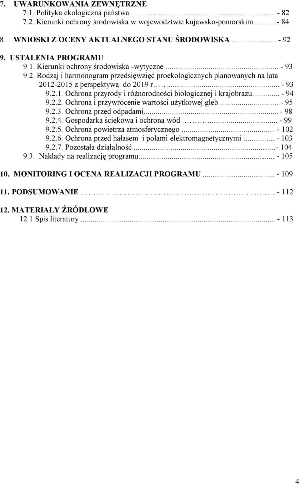 .. - 94 9.2.2. Ochrona i przywrócenie wartości użytkowej gleb... - 95 9.2.3. Ochrona przed odpadami... - 98 9.2.4. Gospodarka ściekowa i ochrona wód... - 99 9.2.5. Ochrona powietrza atmosferycznego.