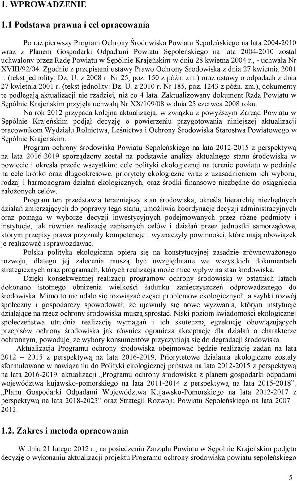 uchwalony przez Radę Powiatu w Sępólnie Krajeńskim w dniu 28 kwietna 2004 r., - uchwała Nr XVIII/92/04. Zgodnie z przepisami ustawy Prawo Ochrony Środowiska z dnia 27 kwietnia 2001 r.