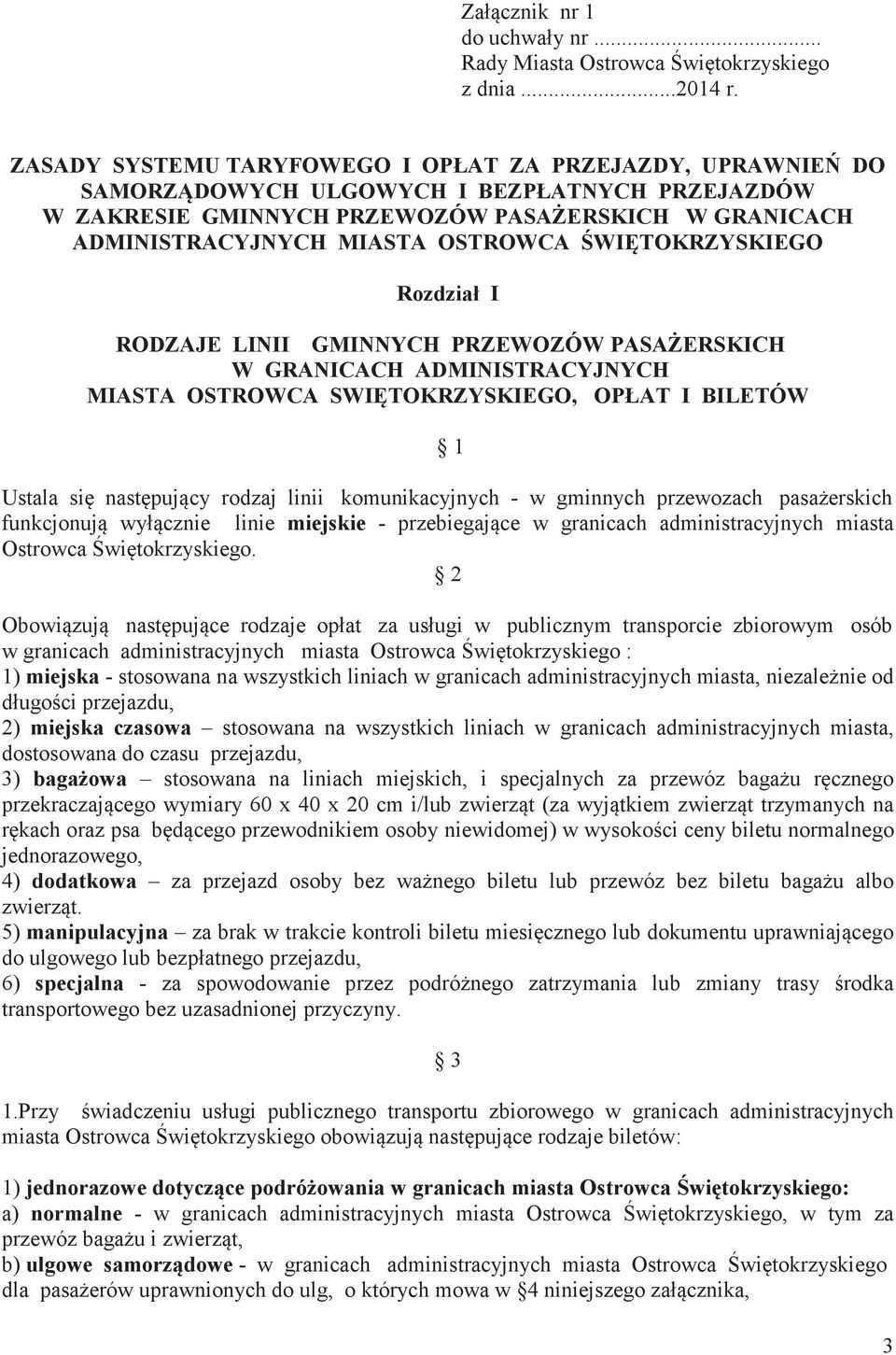 WITOKRZYSKIEGO Rozdział I RODZAJE LINII GMINNYCH PRZEWOZÓW PASAERSKICH W GRANICACH ADMINISTRACYJNYCH MIASTA OSTROWCA SWITOKRZYSKIEGO, OPŁAT I BILETÓW 1 Ustala si nastpujcy rodzaj linii
