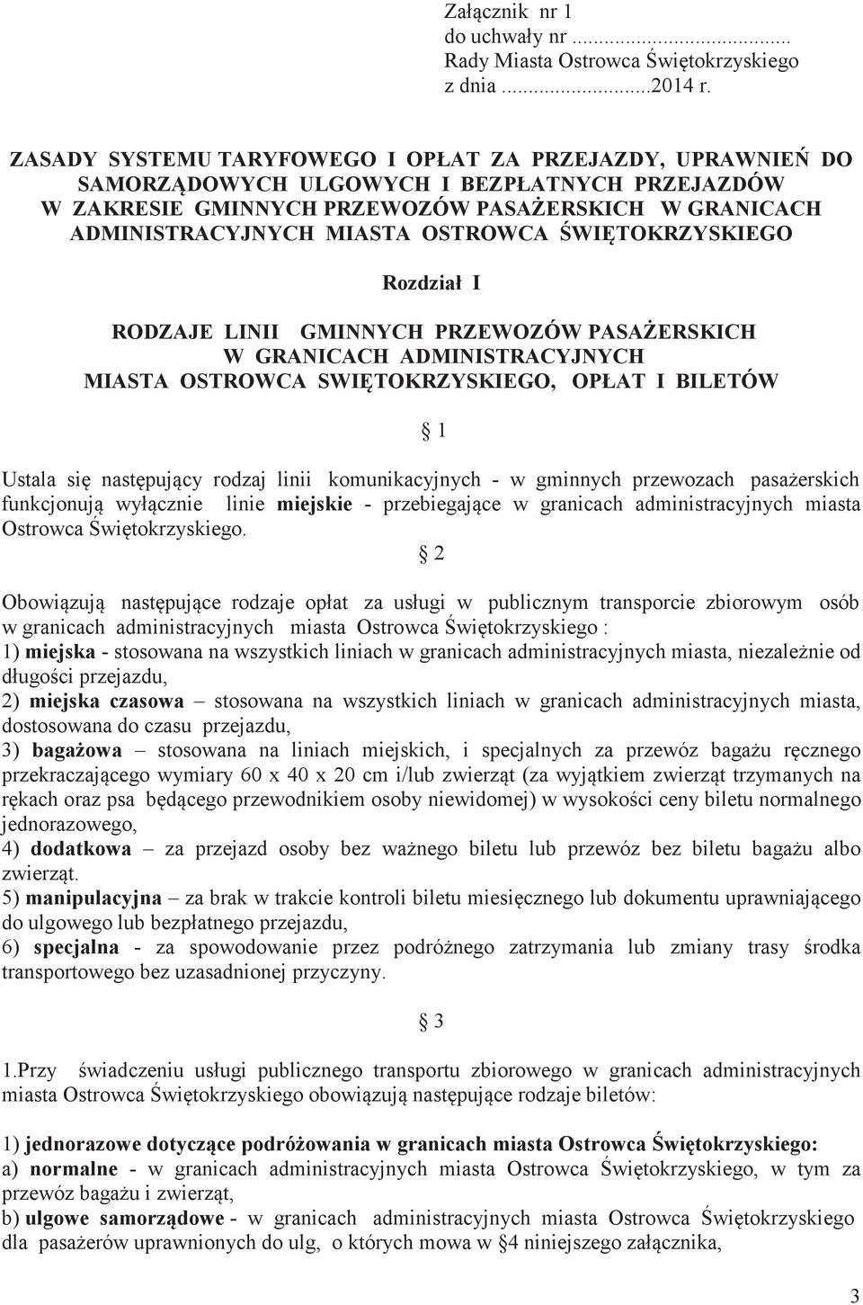 WITOKRZYSKIEGO Rozdział I RODZAJE LINII GMINNYCH PRZEWOZÓW PASAERSKICH W GRANICACH ADMINISTRACYJNYCH MIASTA OSTROWCA SWITOKRZYSKIEGO, OPŁAT I BILETÓW 1 Ustala si nastpujcy rodzaj linii