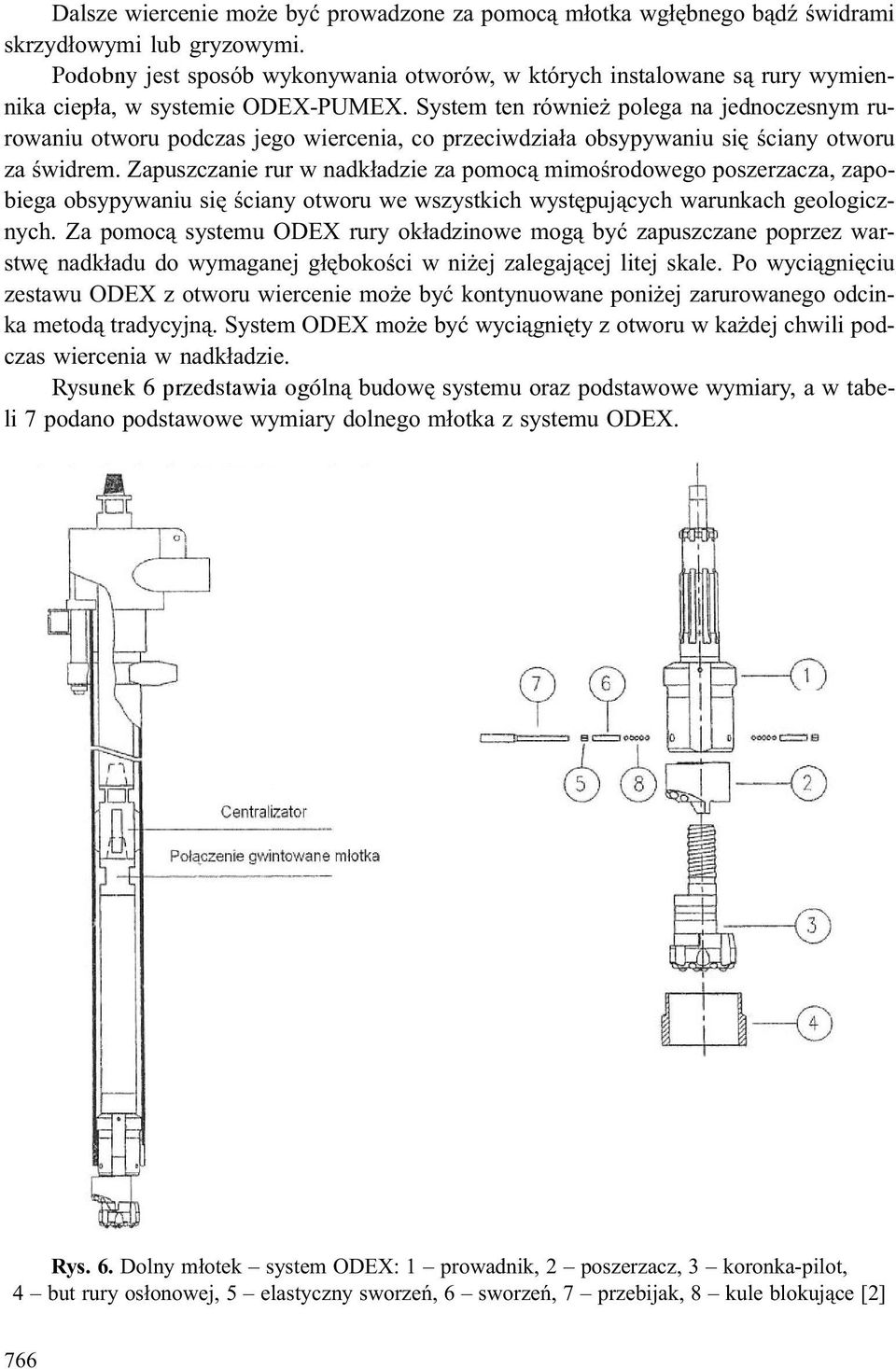System ten równie polega na jednoczesnym rurowaniu otworu podczas jego wiercenia, co przeciwdzia³a obsypywaniu siê œciany otworu za œwidrem.