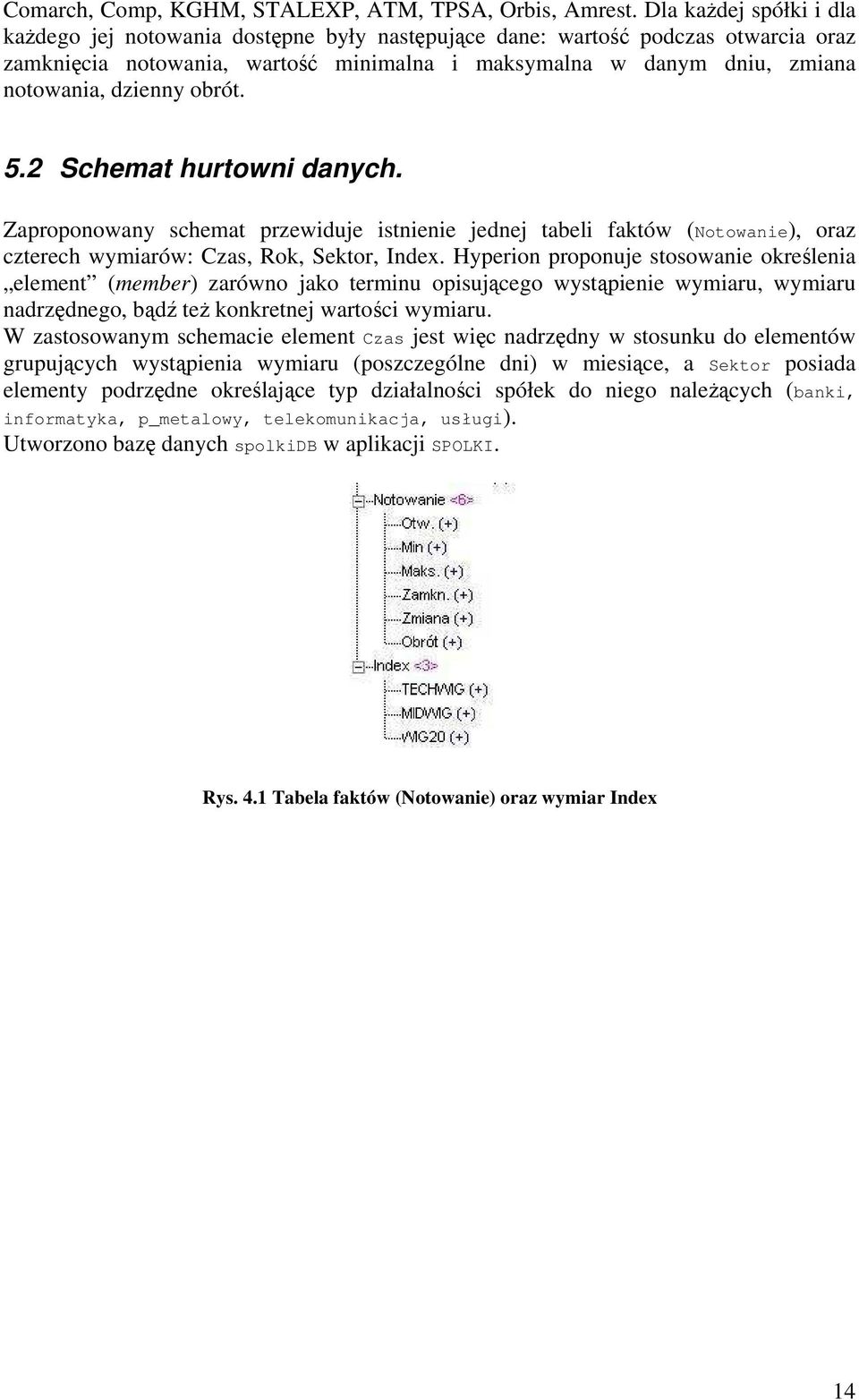 dzienny obrót. 5.2 Schemat hurtowni danych. Zaproponowany schemat przewiduje istnienie jednej tabeli faktów (Notowanie), oraz czterech wymiarów: Czas, Rok, Sektor, Index.