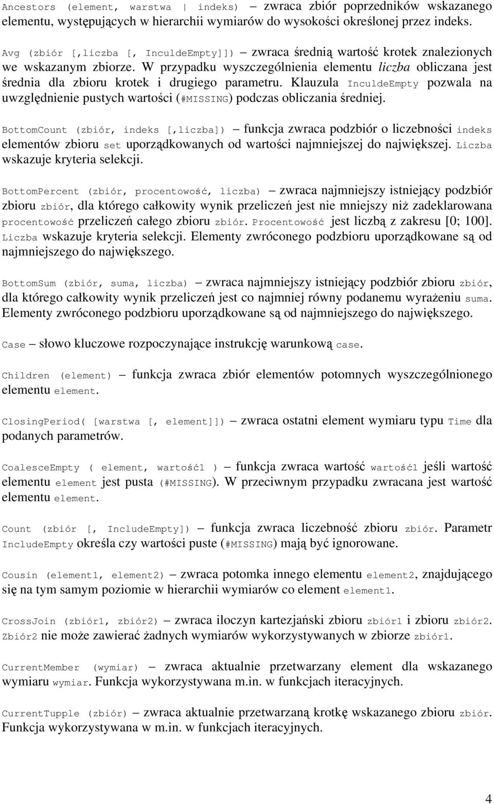 W przypadku wyszczególnienia elementu liczba obliczana jest średnia dla zbioru krotek i drugiego parametru.