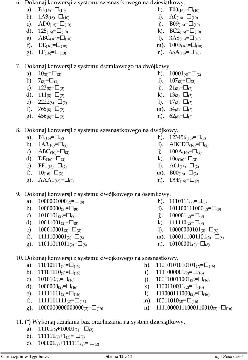 10001(8)= (2) b). 7(8)= (2) i). 107(8)= (2) c). 123(8)= (2) j). 21(8)= (2) d). 111(8)= (2) k). 13(8)= (2) e). 2222(8)= (2) l). 17(8)= (2) f). 765(8)= (2) m). 54(8)= (2) g). 456(8)= (2) n).