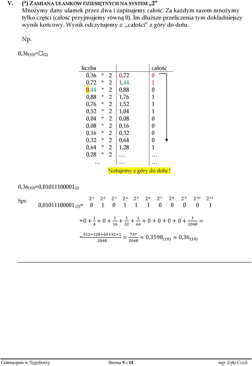 0,36(10)= (2) liczba całość 0,36 * 2 0,72 0 0,72 * 2 1,44 1 0,44 * 2 0,88 0 0,88 * 2 1,76 1 0,76 * 2 1,52 1 0,52 * 2 1,04 1 0,04 * 2 0,08 0 0,08 * 2 0,16 0 0,16 * 2 0,32