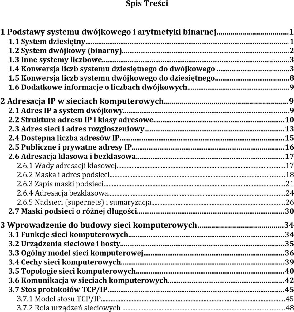 ..9 2 Adresacja IP w sieciach komputerowych...9 2.1 Adres IP a system dwójkowy...9 2.2 Struktura adresu IP i klasy adresowe...10 2.3 Adres sieci i adres rozgłoszeniowy...13 2.