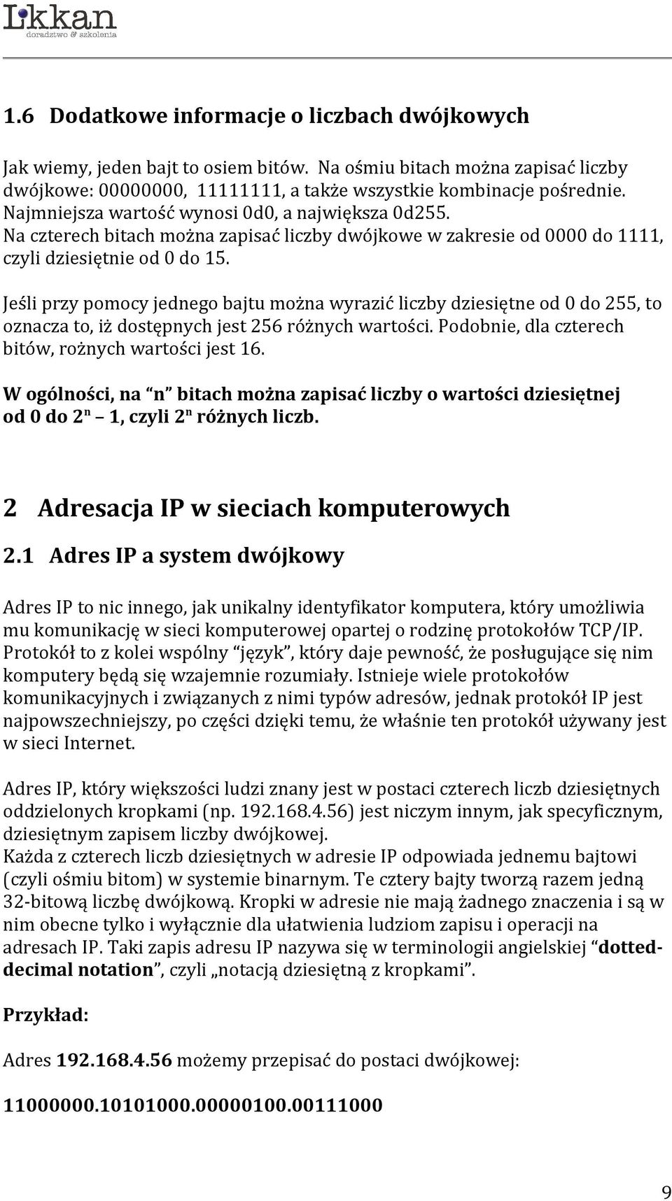 Jeśli przy pomocy jednego bajtu można wyrazić liczby dziesiętne od 0 do 255, to oznacza to, iż dostępnych jest 256 różnych wartości. Podobnie, dla czterech bitów, rożnych wartości jest 16.