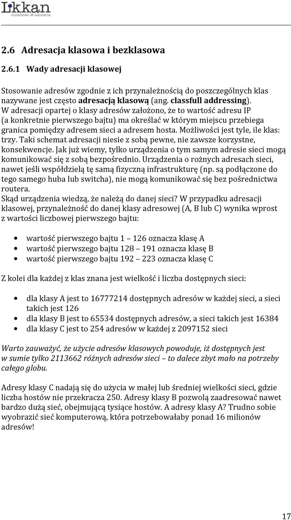 W adresacji opartej o klasy adresów założono, że to wartość adresu IP (a konkretnie pierwszego bajtu) ma określać w którym miejscu przebiega granica pomiędzy adresem sieci a adresem hosta.