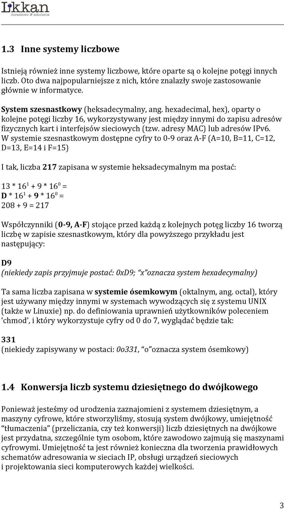 hexadecimal, hex), oparty o kolejne potęgi liczby 16, wykorzystywany jest między innymi do zapisu adresów fizycznych kart i interfejsów sieciowych (tzw. adresy MAC) lub adresów IPv6.